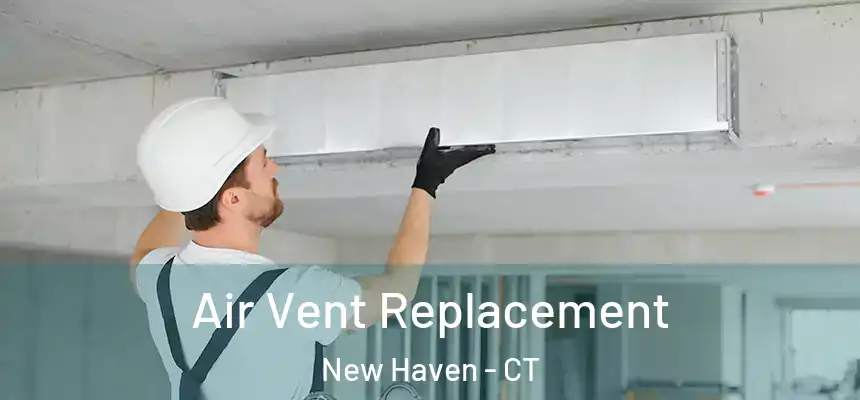 Air Vent Replacement New Haven - CT