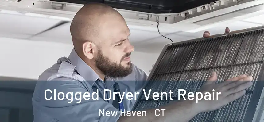  Clogged Dryer Vent Repair New Haven - CT