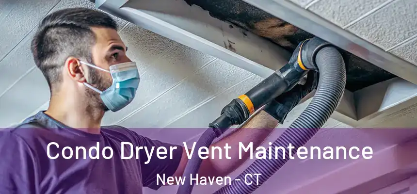 Condo Dryer Vent Maintenance New Haven - CT