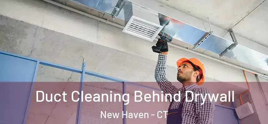 Duct Cleaning Behind Drywall New Haven - CT