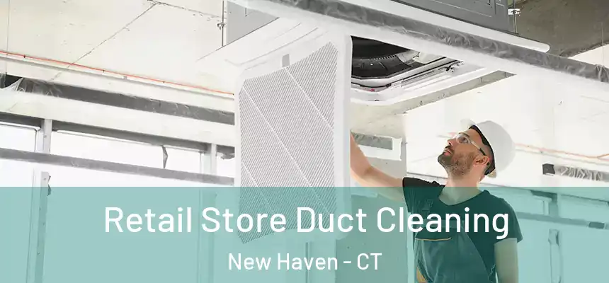 Retail Store Duct Cleaning New Haven - CT