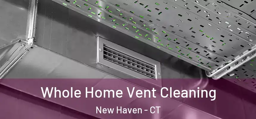 Whole Home Vent Cleaning New Haven - CT